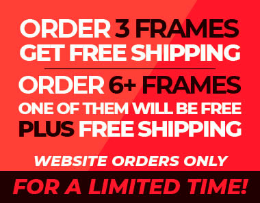 Order 3+, get free shipping. Order 6+ frames, one of them will be free plus free shipping. Website orders only. For a LIMITED TIME!